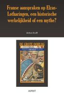 Franse aanspraken op Elzas-Lotharingen, een historische werkelijkheid of een mythe? - Anton Kruft - ebook - thumbnail