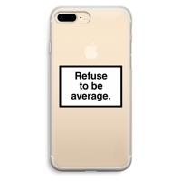 Refuse to be average: iPhone 7 Plus Transparant Hoesje - thumbnail