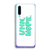 UHM, NOPE.: Huawei P30 Transparant Hoesje
