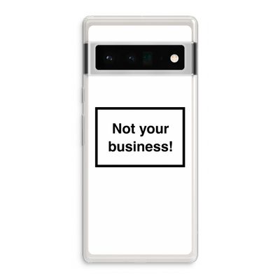 Not your business: Google Pixel 6 Pro Transparant Hoesje