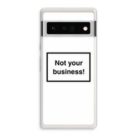 Not your business: Google Pixel 6 Pro Transparant Hoesje