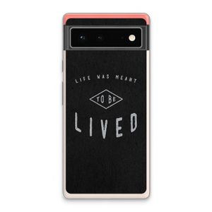 To be lived: Google Pixel 6 Transparant Hoesje
