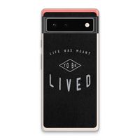 To be lived: Google Pixel 6 Transparant Hoesje