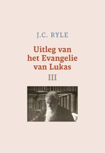 Uitleg van het Evangelie van Lukas - III - J.C. Ryle - ebook
