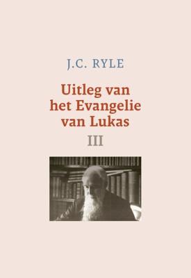 Uitleg van het Evangelie van Lukas - III - J.C. Ryle - ebook