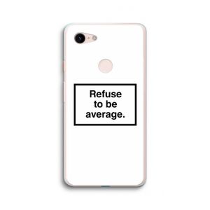 Refuse to be average: Google Pixel 3 XL Transparant Hoesje