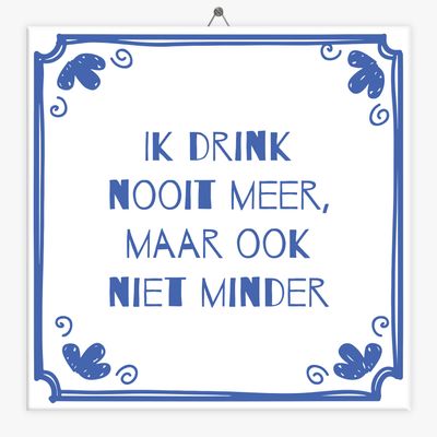 Wijsheid tegeltje ik drink nooit meer