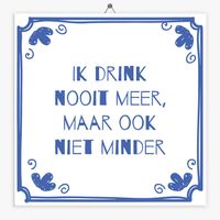 Wijsheid tegeltje ik drink nooit meer