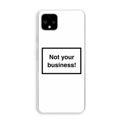 Not your business: Pixel 4 XL Transparant Hoesje