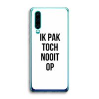 Ik pak nooit op: Huawei P30 Transparant Hoesje