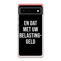 Belastinggeld - Zwart: Google Pixel 6 Transparant Hoesje