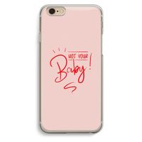 Not Your Baby: iPhone 6 / 6S Transparant Hoesje
