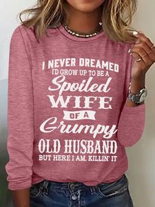 Women's Funny I Never Dreamed I'd Grow Up To Be A Spoiled Wife Of A Grumpy Old Cotton-Blend Text Letters Long Sleeve Top