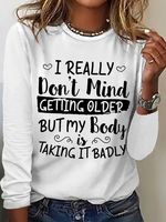 Women's I Really Don't Mind Getting Older But My Body Is Taking It Badly Casual Crew Neck Text Letters Shirt