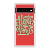 Turn hate into love: Google Pixel 6 Pro Transparant Hoesje