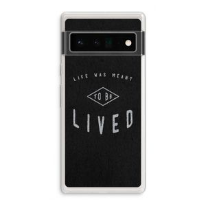 To be lived: Google Pixel 6 Pro Transparant Hoesje