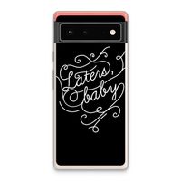 Laters, baby: Google Pixel 6 Transparant Hoesje