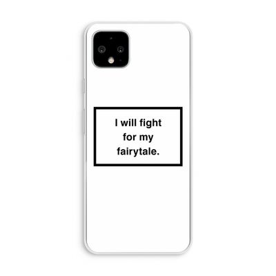 Fight for my fairytale: Pixel 4 XL Transparant Hoesje