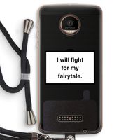Fight for my fairytale: Motorola Moto Z Force Transparant Hoesje met koord Fight for my fairytale: Motorola Moto Z Force Transparant Hoesje met koord