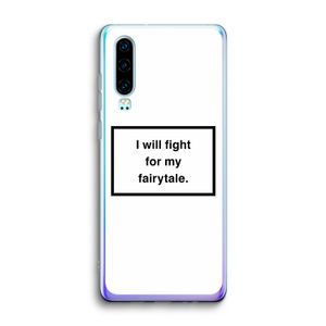 Fight for my fairytale: Huawei P30 Transparant Hoesje