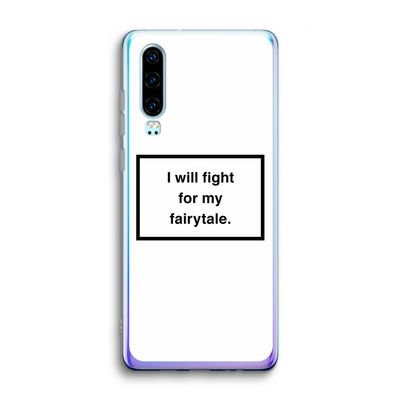 Fight for my fairytale: Huawei P30 Transparant Hoesje