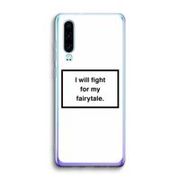 Fight for my fairytale: Huawei P30 Transparant Hoesje