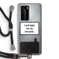 Fight for my fairytale: Huawei P40 Pro Transparant Hoesje met koord