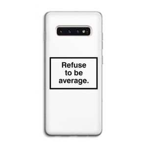Refuse to be average: Samsung Galaxy S10 4G Transparant Hoesje