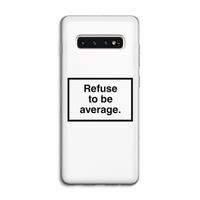Refuse to be average: Samsung Galaxy S10 4G Transparant Hoesje