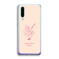 Where flowers bloom: Huawei P30 Transparant Hoesje
