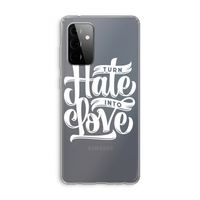 Turn hate into love: Samsung Galaxy A72 Transparant Hoesje Turn hate into love: Samsung Galaxy A72 Transparant Hoesje