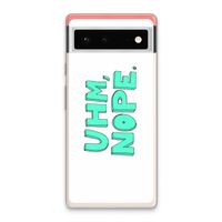 UHM, NOPE.: Google Pixel 6 Transparant Hoesje