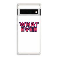 Whatever: Google Pixel 6 Pro Transparant Hoesje