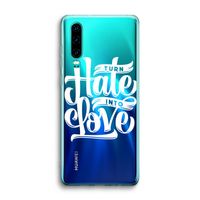 Turn hate into love: Huawei P30 Transparant Hoesje