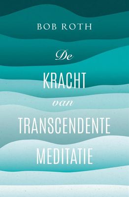 De kracht van Transcendente Meditatie - Bob Roth - ebook