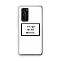 Fight for my fairytale: Huawei P40 Transparant Hoesje