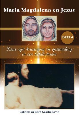 Jezus zijn kruisiging en opstanding in een lichtlichaam - Gabriela Gaastra-Levin, Reint Gaastra - ebook