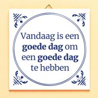 Tegeltje Vandaag is een goede dag om een goede dag te hebben