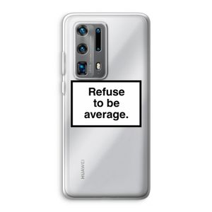 Refuse to be average: Huawei P40 Pro Plus Transparant Hoesje