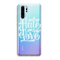 Turn hate into love: Huawei P30 Pro Transparant Hoesje
