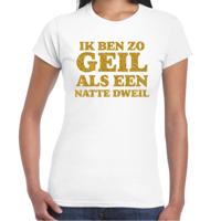 Verkleed T-shirt dames - geil als een dweil -  wit - glitter goud - themafeest fout/goud/stout