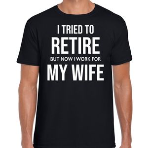 I tried to retire but now i work for my wife / pensioen cadeau t-shirt zwart heren