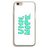 UHM, NOPE.: iPhone 6 / 6S Transparant Hoesje