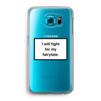 Fight for my fairytale: Samsung Galaxy S6 Transparant Hoesje