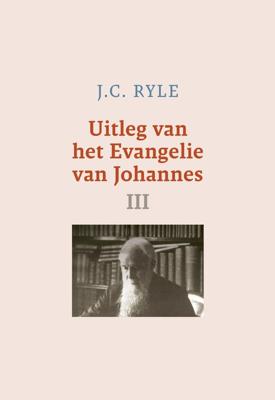 Uitleg van het Evangelie van Johannes - III - J.C. Ryle - ebook