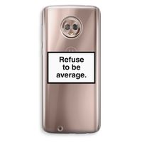 Refuse to be average: Motorola Moto G6 Transparant Hoesje