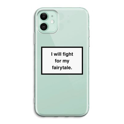 Fight for my fairytale: iPhone 11 Transparant Hoesje