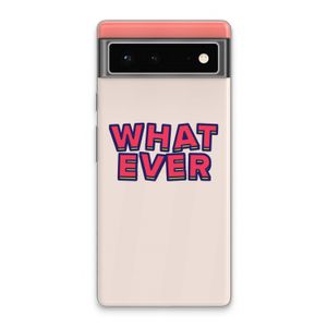 Whatever: Google Pixel 6 Transparant Hoesje