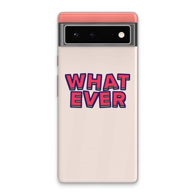 Whatever: Google Pixel 6 Transparant Hoesje