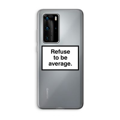 Refuse to be average: Huawei P40 Pro Transparant Hoesje